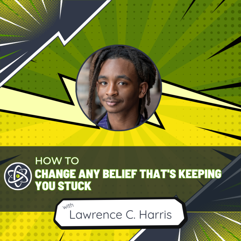 How to Change Any Belief That’s Keeping You Stuck with Lawrence C. Harris